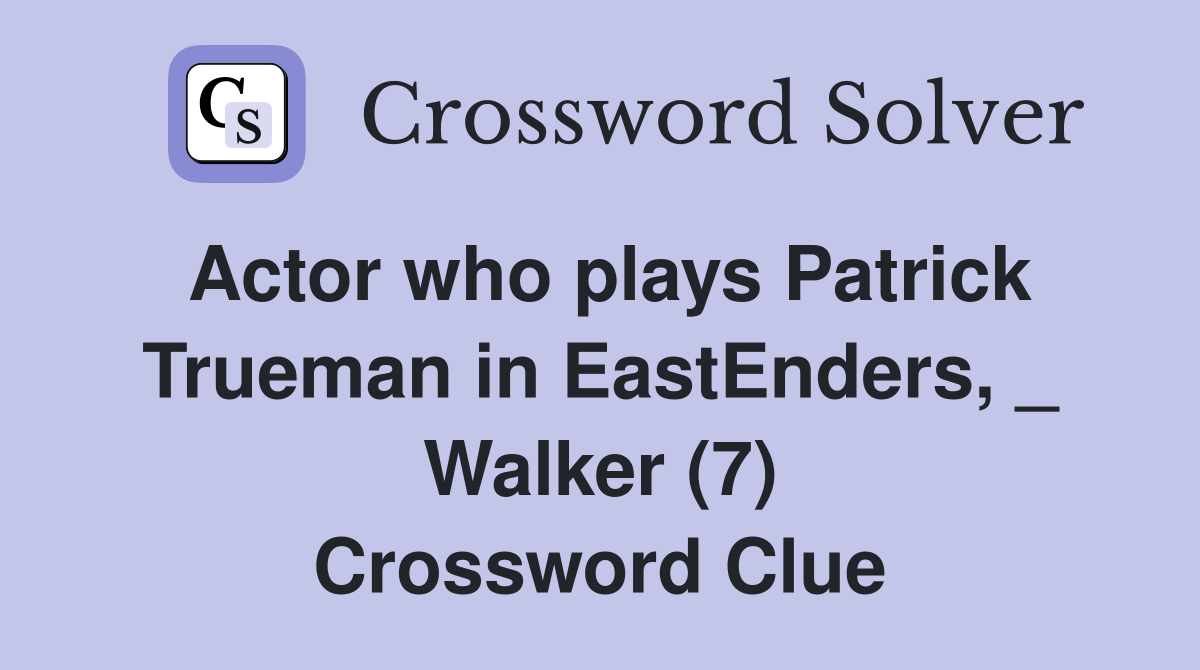 Actor who plays Patrick Trueman in EastEnders, _ Walker (7) Crossword